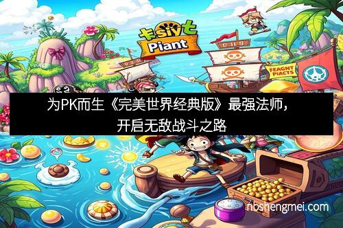 为PK而生《完美世界经典版》最强法师，开启无敌战斗之路